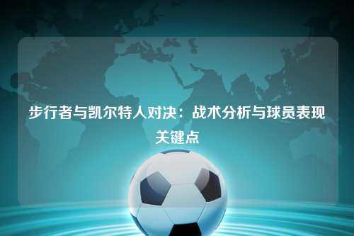 步行者与凯尔特人对决:战术分析与球员表现关键点