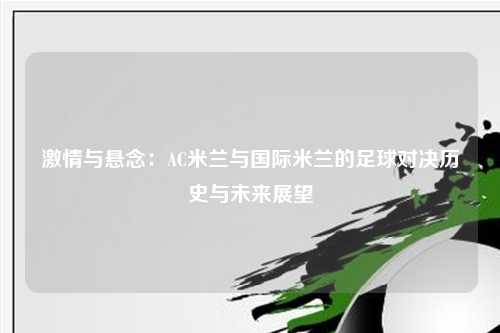 激情与悬念：AC米兰与国际米兰的足球对决历史与未来展望