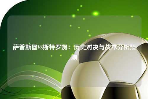 萨普斯堡VS斯特罗姆：历史对决与战术分析预测