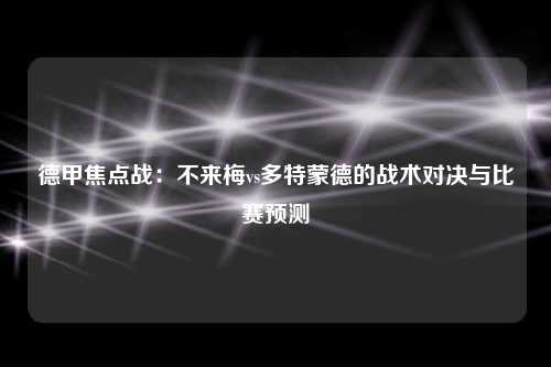 德甲焦点战：不来梅vs多特蒙德的战术对决与比赛预测