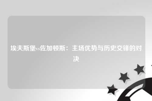 埃夫斯堡vs佐加顿斯：主场优势与历史交锋的对决