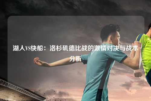 湖人VS快船：洛杉矶德比战的激情对决与战术分析