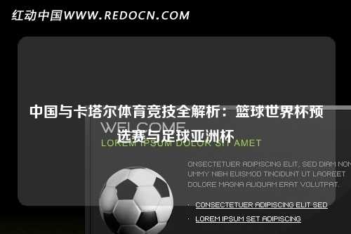 中国与卡塔尔体育竞技全解析：篮球世界杯预选赛与足球亚洲杯