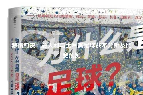 激情对决：意大利与土耳其足球战术分析及比赛预测
