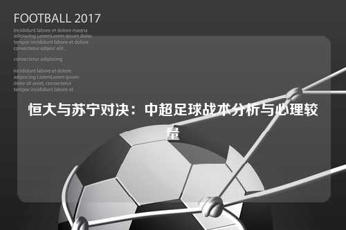 恒大与苏宁对决：中超足球战术分析与心理较量